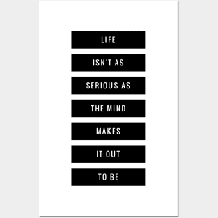 life isn't as serious as the mind makes it out to be Posters and Art